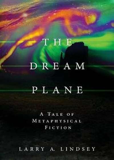 The Dream Plane: A Tale of Metaphysical Fiction, Paperback/Larry a. Lindsey