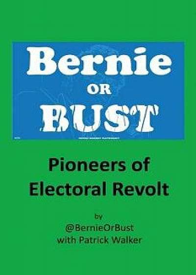 Bernie or Bust: Pioneers of Electoral Revolt, Paperback/@Bernieorbust