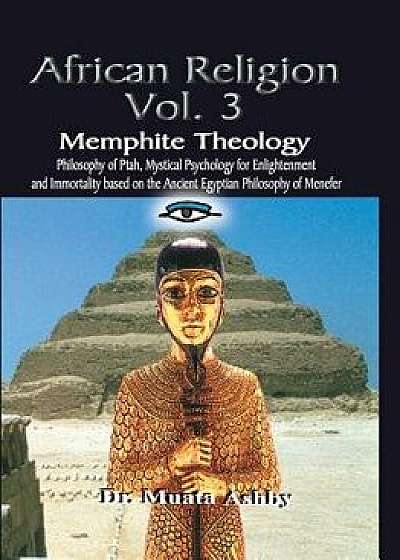 African Religion Volume 3: Memphite Theology and Mystical Psychology, Paperback/Muata Ashby