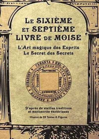 Le Sixičme Et Septičme Livre de Moise: L'Art Magique Des Esprits. Le Secret Des Secrets, Paperback/Anonyme