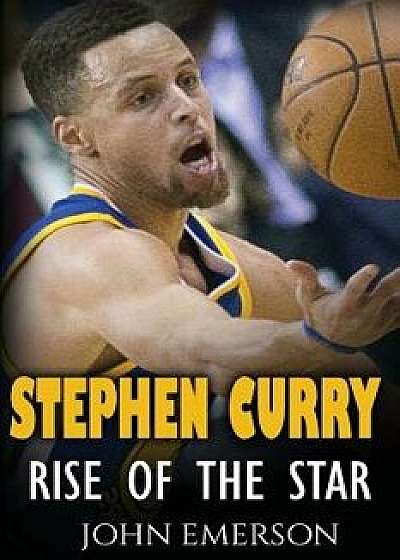 Stephen Curry: Rise of the Star. the Inspiring and Interesting Life Story from a Struggling Young Boy to Become the Legend. Life of S, Paperback/John Emerson