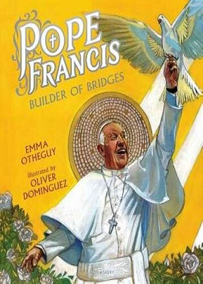Pope Francis: Builder of Bridges, Hardcover/Emma Otheguy