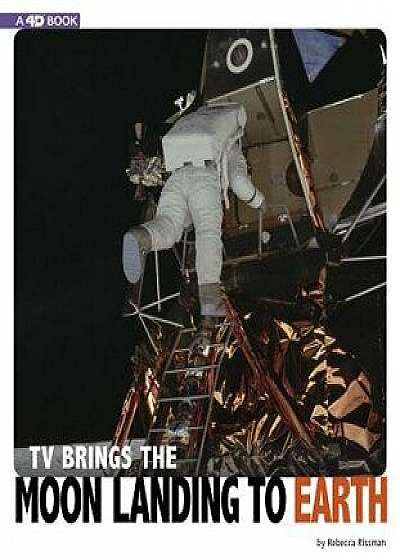 TV Brings the Moon Landing to Earth: 4D an Augmented Reading Experience, Paperback/Rebecca Rissman