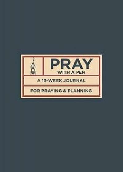 Pray with a Pen: A 13-Week Journal for Praying and Planning, Paperback/Justin Hyde