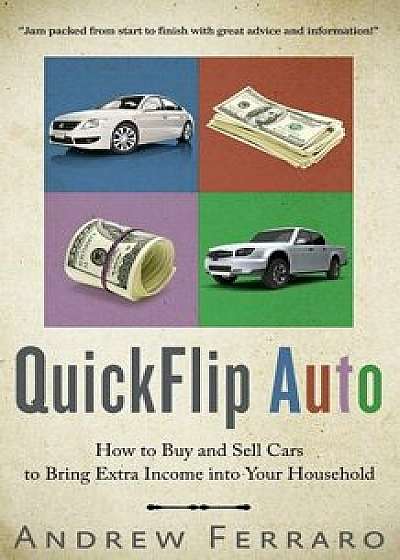 QuickFlip Auto: How to Buy and Sell Cars in order to Bring Extra Income into your Household, Paperback/Andrew D. Ferraro