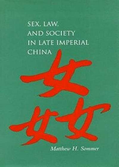 Sex, Law, and Society in Late Imperial China, Paperback/Matthew H. Sommer