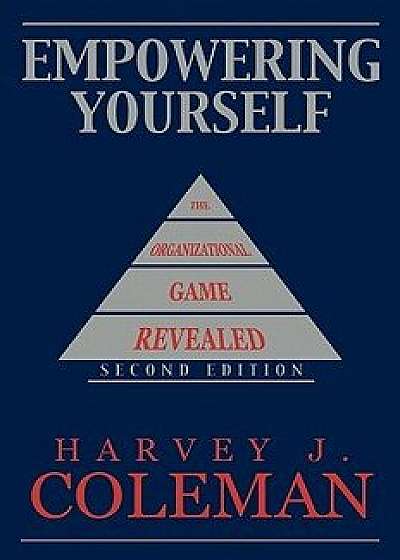 Empowering Yourself: The Organizational Game Revealed, Hardcover/Harvey J. Coleman