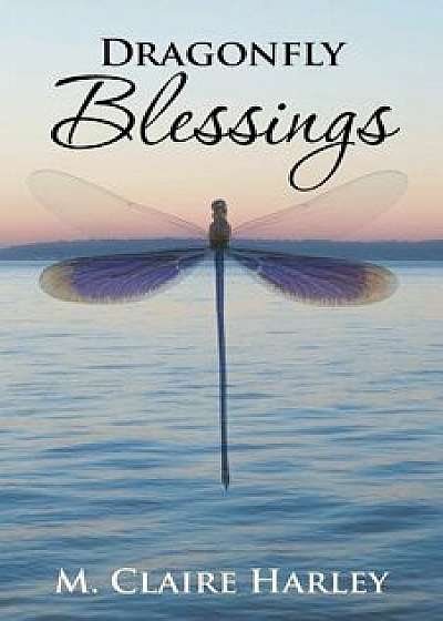 Dragonfly Blessings, Paperback/M. Claire Harley