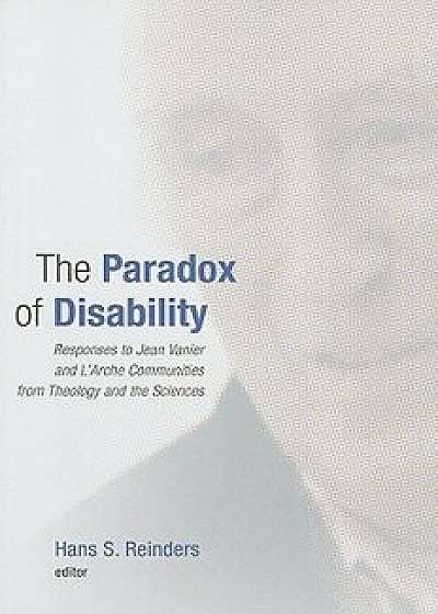 Coperta cărții The Paradox of Disability: Responses to Jean Vanier and L'Arche Communities from Theology and the Sciences, Paperback/Hans S. Reinders