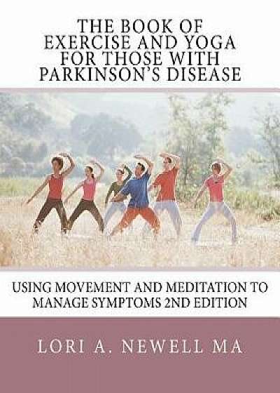 The Book of Exercise and Yoga for Those with Parkinson's Disease: Using Movement and Meditation to Manage Symptoms, Paperback/Lori A. Newell
