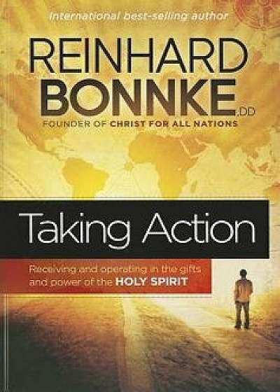Taking Action: Receiving and Operating in the Gifts and Power of the Holy Spirit, Paperback/Reinhard Bonnke