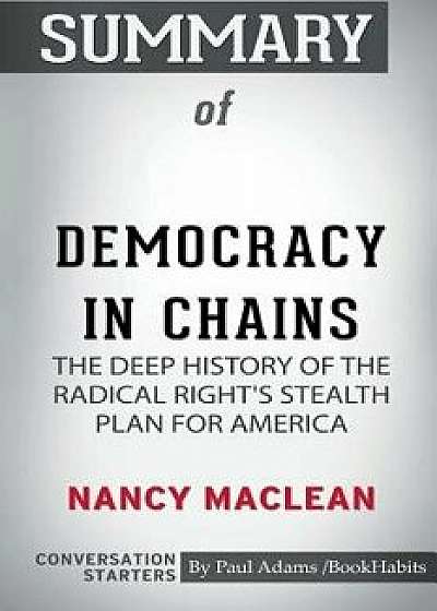 Summary of Democracy in Chains by Nancy MacLean: Conversation Starters, Paperback/Paul Adams /. Bookhabits