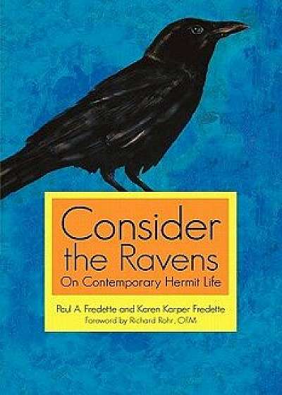 Consider the Ravens: On Contemporary Hermit Life, Paperback/Paul A. Fredette