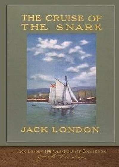 The Cruise of the Snark: 100th Anniversary Collection, Paperback/Jack London