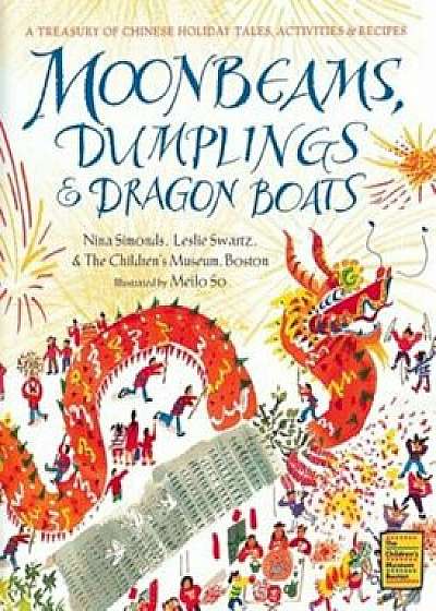 Moonbeams, Dumplings & Dragon Boats: A Treasury of Chinese Holiday Tales, Activities & Recipes, Hardcover/Nina Simonds