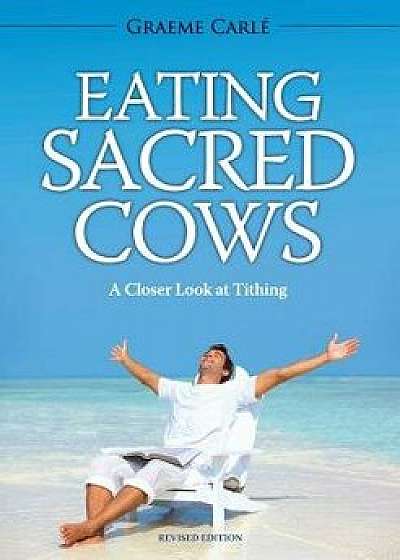 Eating Sacred Cows: A Closer Look at Tithing, Paperback/Graeme Carle