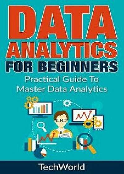 Data Analytics for Beginners: Practical Guide to Master Data Analytics, Paperback/Tech World