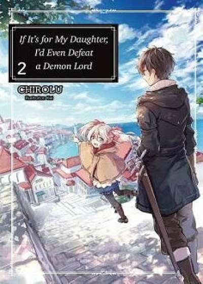 If It's for My Daughter, I'd Even Defeat a Demon Lord: Volume 2, Paperback/Chirolu