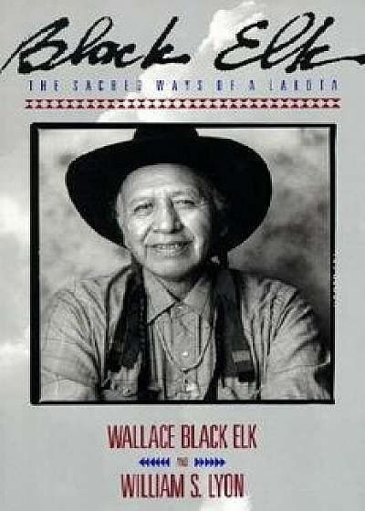 Black Elk: The Sacred Ways of a Lakota, Paperback/Elk Wallace Black
