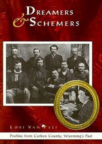 Dreamers & Schemers: Profiles from Carbon County, Wyoming's Past, Paperback/Lori Van Pelt