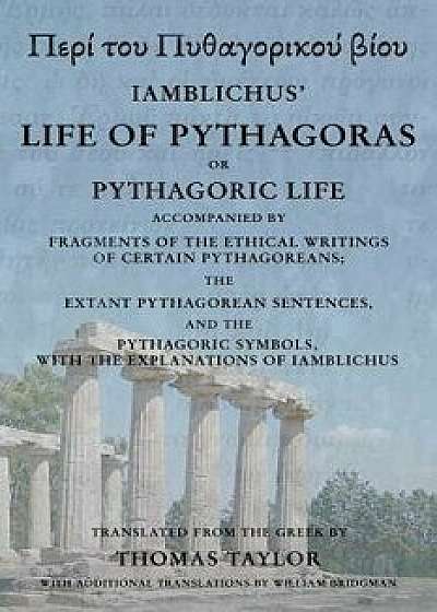 The Life of Pythagoras, or Pythagoric Life: Accompanied by Fragments of the Writings of the Pythagoreans, Paperback/Thomas Taylor