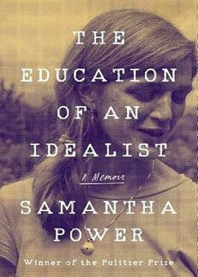 The Education of an Idealist: A Memoir, Hardcover/Samantha Power