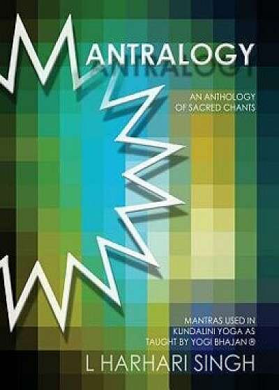 Mantralogy: An Anthology of Sacred Chants - Mantras Used in Kundalini Yoga as Taught by Yogi Bhajan(r), Paperback/L. Harhari Singh