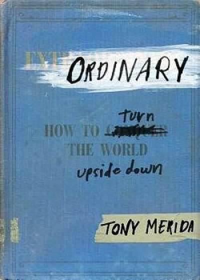 Ordinary: How to Turn the World Upside Down, Hardcover/Tony Merida