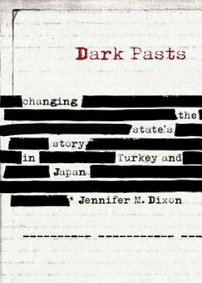 Dark Pasts: Changing the State's Story in Turkey and Japan, Hardcover/Jennifer M. Dixon