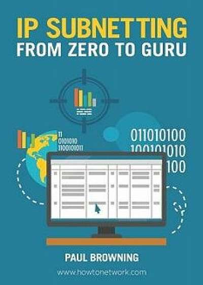 IP Subnetting - From Zero to Guru, Paperback/Paul Browning