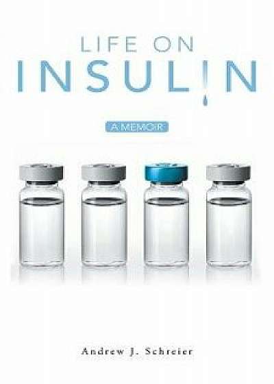 Life on Insulin: A Memoir, Paperback/Andrew J. Schreier