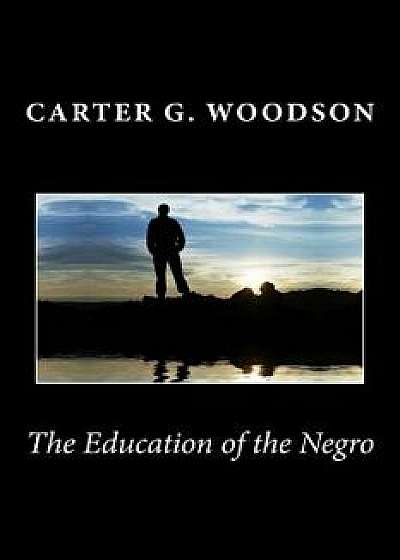 The Education of the Negro, Paperback/Carter G. Woodson