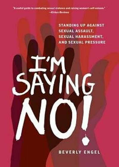 I'm Saying No!: Standing Up Against Sexual Assault, Sexual Harassment, and Sexual Pressure, Paperback/Beverly Engel