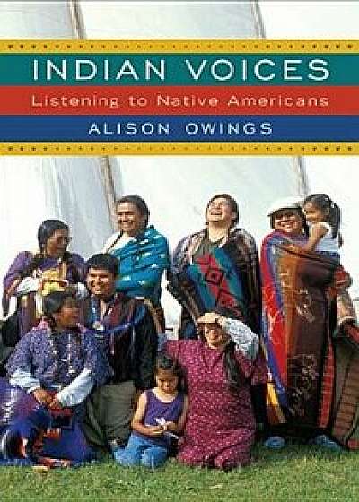 Indian Voices: Listening to Native Americans, Paperback/Alison Owings