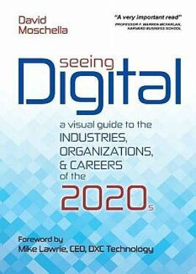 Seeing Digital: A Visual Guide to the Industries, Organizations, and Careers of the 2020s, Paperback/David Moschella