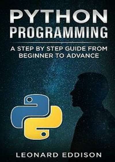 Python Programming: A Step by Step Guide from Beginner to Advance, Paperback/Leonard Eddison