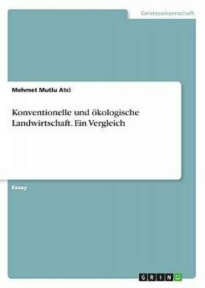 Konventionelle Und Ökologische Landwirtschaft. Ein Vergleich, Paperback/Mehmet Mutlu Atci