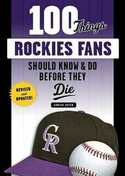 100 Things Rockies Fans Should Know & Do Before They Die, Paperback/Adrian Dater