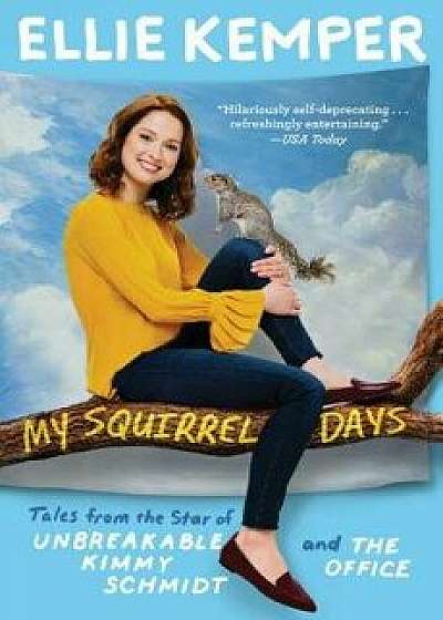 My Squirrel Days: Tales from the Star of Unbreakable Kimmy Schmidt and the Office, Paperback/Ellie Kemper