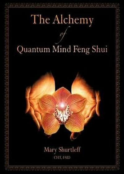 The Alchemy of Quantum Mind Feng Shui, Paperback/Mary Shurtleff