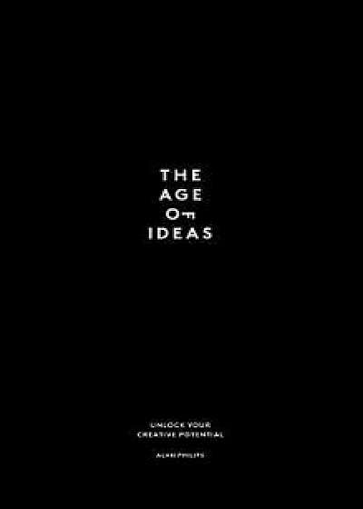 The Age of Ideas: Unlock Your Creative Potential, Hardcover/Alan Philips