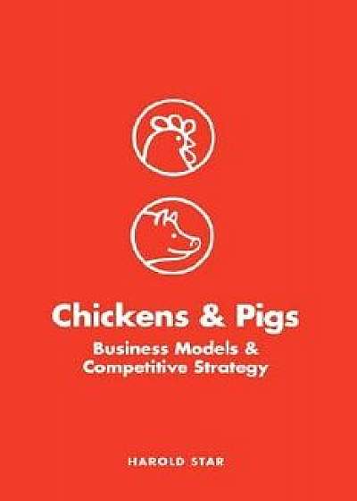 Chickens and Pigs: Business Models and Competitive Strategy, Paperback/Harold Star