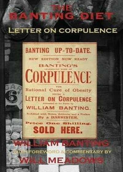 The Banting Diet: Letter on Corpulence: With a Foreword & Commentary by Will Meadows, Paperback/William Banting