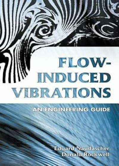 Flow-Induced Vibrations: An Engineering Guide, Paperback/Eduard Naudascher