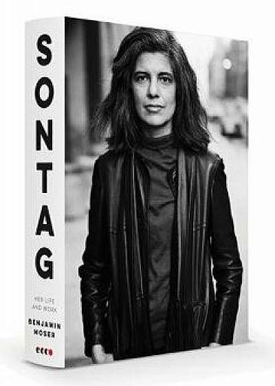 Sontag: Her Life and Work, Hardcover/Benjamin Moser
