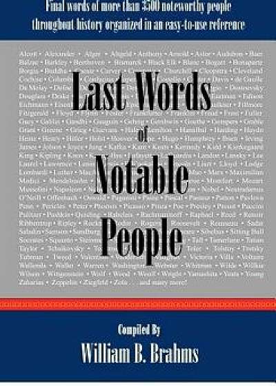 Last Words of Notable People: Final Words of More Than 3500 Noteworthy People Throughout History, Paperback/MR William B. Brahms