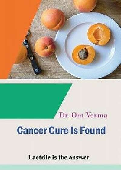 Cancer Cure Is Found: Laetrile Is the Answer, Paperback/Om Verma
