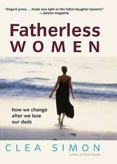 Fatherless Women: How We Change After We Lose Our Dads, Paperback/Clea Simon