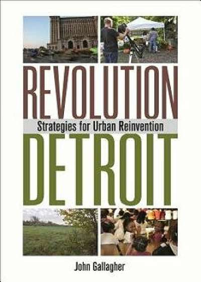 Revolution Detroit: Strategies for Urban Reinvention, Paperback/John Gallagher