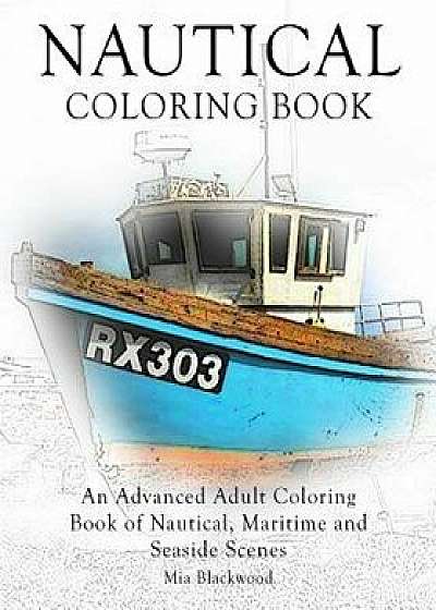 Nautical Coloring Book: An Advanced Adult Coloring Book of Nautical, Maritime and Seaside Scenes, Paperback/Mia Blackwood